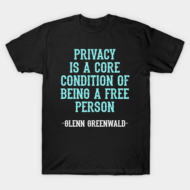 Glenn Greenwald, blue quote. Privacy is a core condition of being a free person. Resist. Dissent. Unbiased journalism. Fight the propaganda, establishment. End mass surveillance T-Shirt by BlaiseDesign